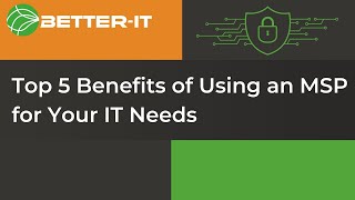 Top 5 Benefits of Using an MSP for Your IT Needs