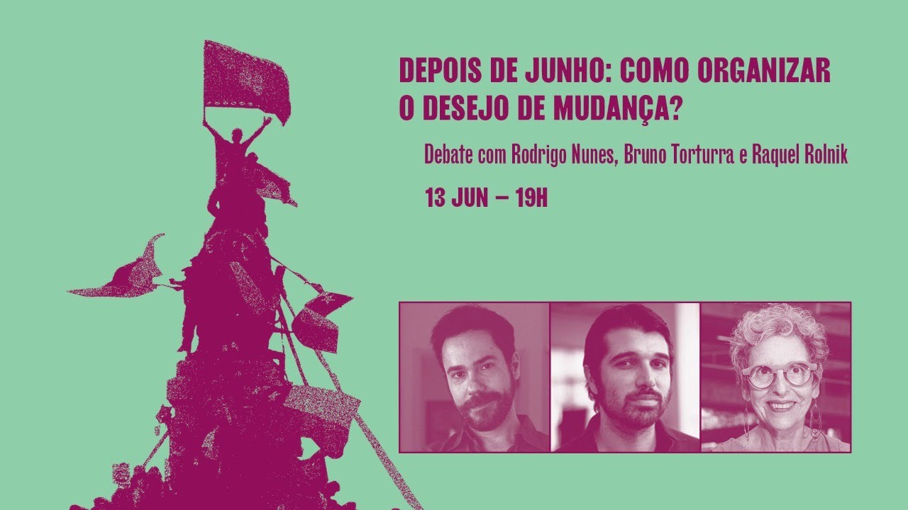 Como organizar o desejo de mudança? com Rodrigo Nunes, Raquel Rolnik e Bruno Torturra