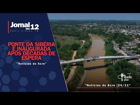 Notícias do Acre | Xapuri inaugura ponte da Sibéria após longa espera - Jornal das 12 | 24-11-25