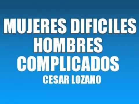 MUJERES DIFICILES HOMBRES COMPLICADOS   DR CÉSAR LOZANO