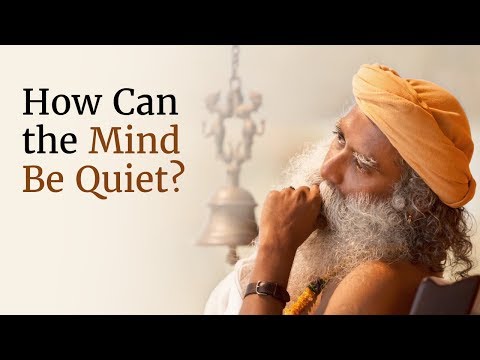 How Can the Mind Be Quiet? - Sadhguru