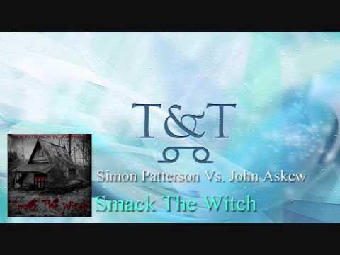 Simon Patterson Vs. John Askew -- Smack The Witch (T&T Mashup)