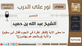 صورة ما معنى الآية (فنظر نظرة في النجوم فقال إني سقيم) والآية (وبالنجم هم يهتدون)؟ بن حميد - كبار العلماء