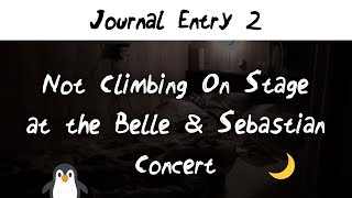 Journal Entry 2: Not Climbing on Stage at the Belle and Sebastian Concert