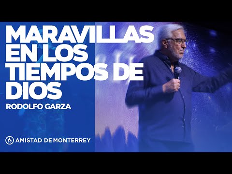"Maravillas en los tiempos de Dios" por Rodolfo Garza - Amistad de Monterrey
