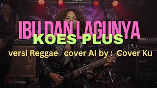 Download lagu Ibu Dan Lagunya  –   Koes Plus   versi Reggae  Cover AI by :  Cover Ku mp3