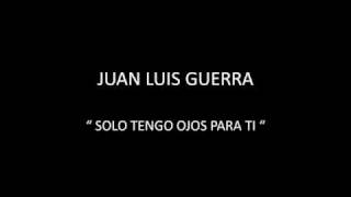 JUAN LUIS GUERRA - SOLO TENGO OJOS PARA TÍ
