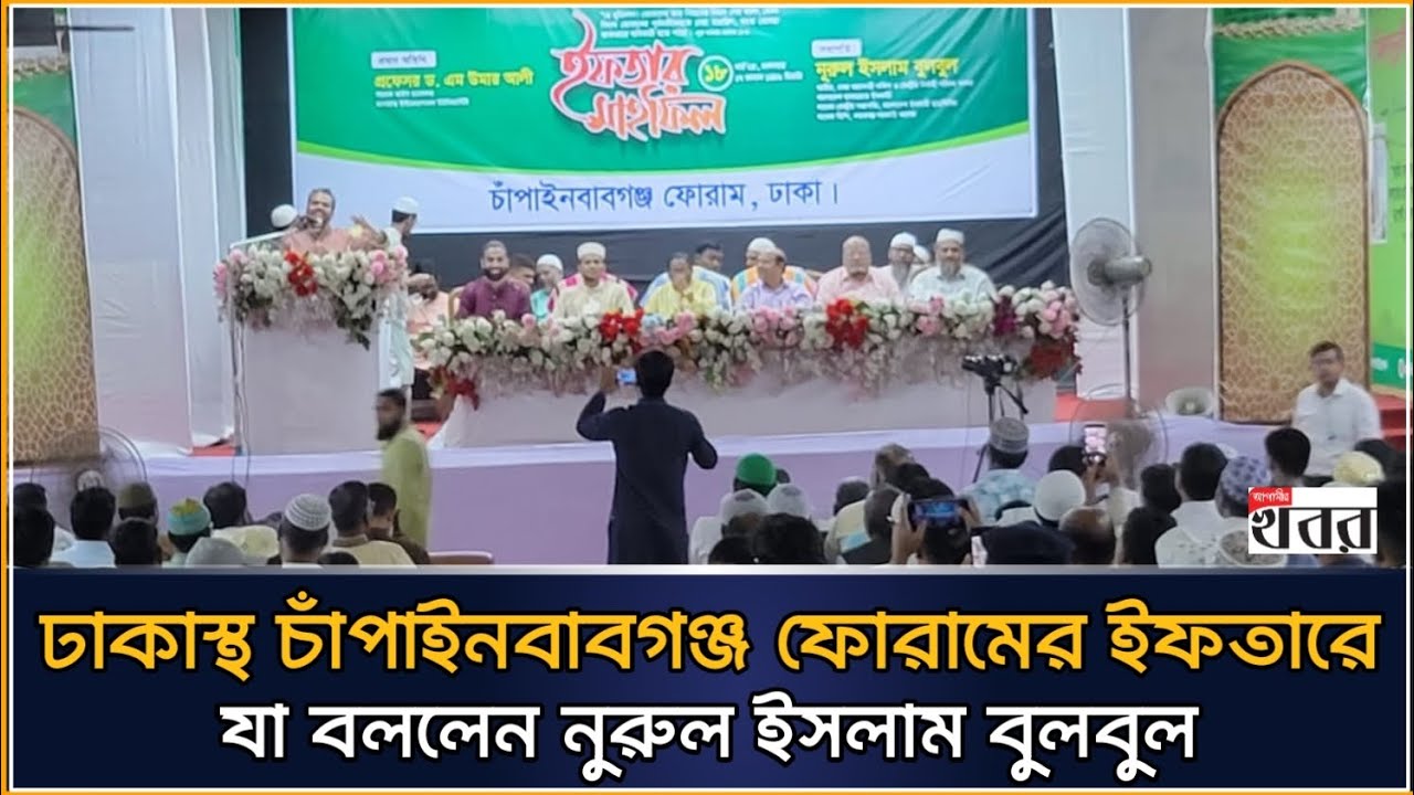 ঢাকাস্থ চাঁপাইনবাবগঞ্জ ফোরামের ইফতারে যা বললেন নুরুল ইসলাম বুলবুল