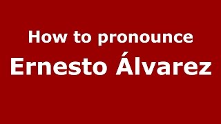 How to pronounce Ernesto álvarez