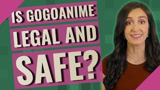 Is GoGoAnime legal and safe