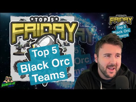 Top 5 Black Orc Teams - Top 5 Friday (Bonehead Podcast)