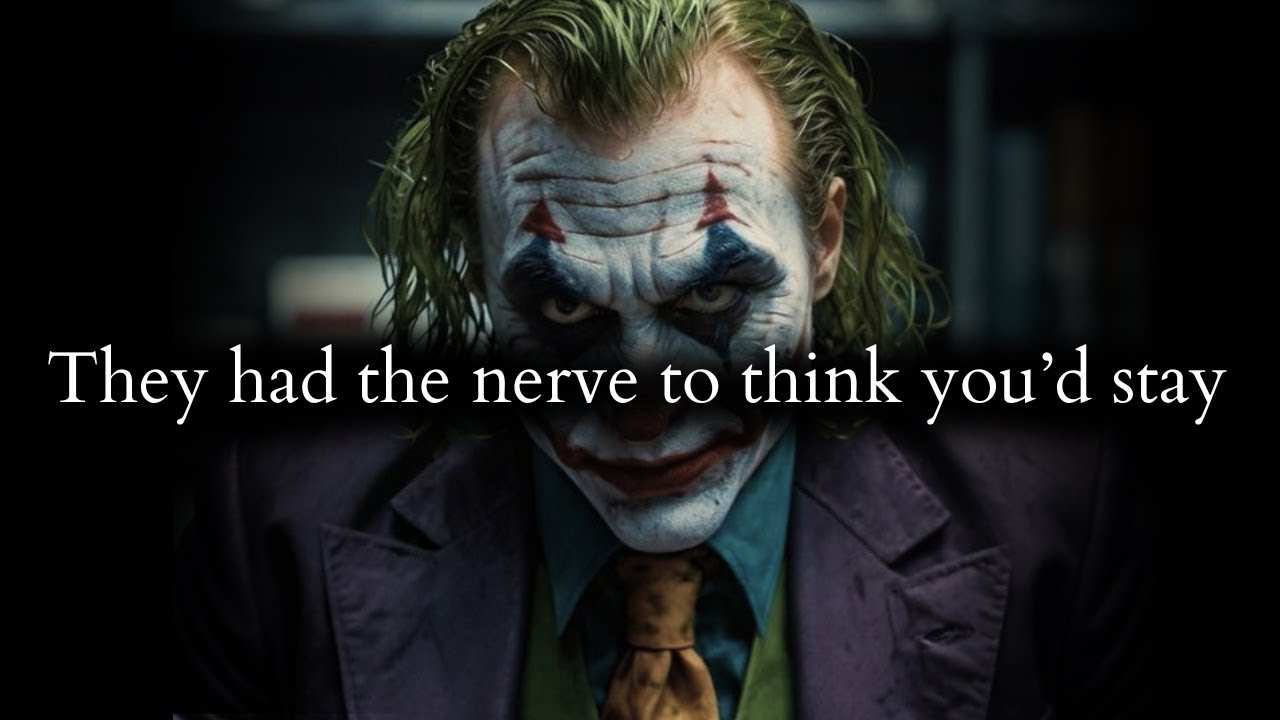 Their delusional minds had the nerve to think you'd stay after all that abuse - Joker Speech