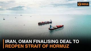 Iran, Oman finalising deal to reopen Strait of Hormuz