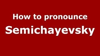 How to pronounce Semichayevsky