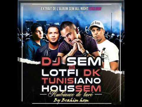 DJ SEM FEAT LOTFI DK TUNISIANO & HOUSSEM   AMBIANCE DE TARÉ