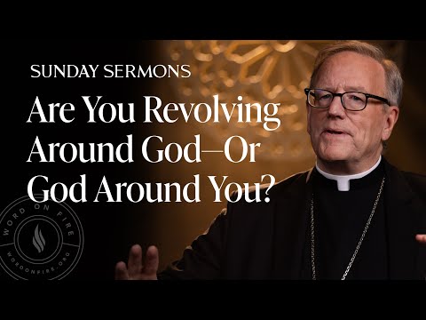 Are You Revolving Around God—Or God Around You? - Bishop Barron’s Sunday Sermon