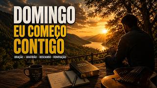 DOMINGO, EU COMEÇO CONTIGO 🙏 | Oração da Manhã para Começar a Semana com Deus