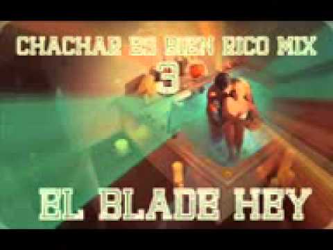 CHACHAR ES BIEN RICO 3   EL BLADE HEY DJ Locura kid