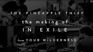 The Pineapple Thief - The Making of 'In Exile' (from Your Wilderness)