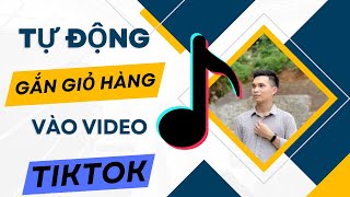 Tự Động Gắn Giỏ Hàng Vào Video Tiktok | Tiktok Shop Affiliate