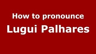 How to pronounce Lugui Palhares