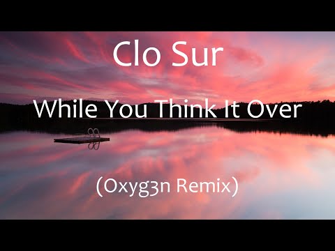 Clo Sur - While You Think It Over (Oxyg3n Remix) [Progressive House]