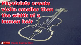 Physicists create the world's smallest violin, thinner than the width of a human hair, but....