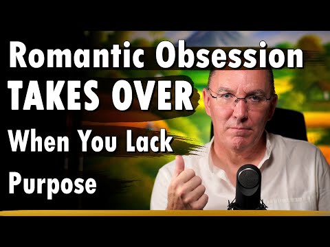 Romantic obsession takes over when you lack meaning/purpose
