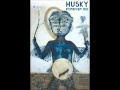Husky - How Do You Feel 