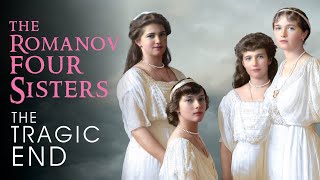 The Romanov Four Sisters | Part 2: The Tragic End