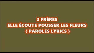 2FRÈRES - ELLE ÉCOUTE POUSSER LES FLEURS  ( PAROLES LYRICS )