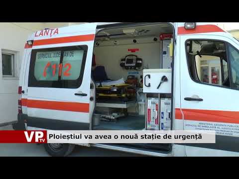 Ploieștiul va avea o nouă stație de urgență