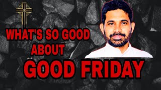 What&#39;s so good about GOOD-FRIDAY FR-ANTONY-PARANKIMALIL.