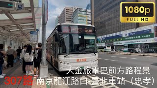 (1080P/60fps)大臺北公車 307路 南京龍江路口 - 臺北車站(忠孝) EAL-1161 前方路程景