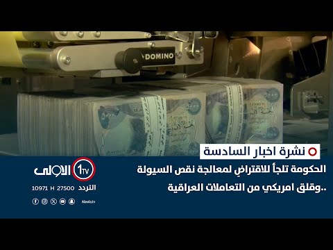 فيديو | الحكومة تلجأ للاقتراضِ لمعالجة نقص السيولة ..وقلق امريكي من التعاملات العراقية | نشرة السادسة