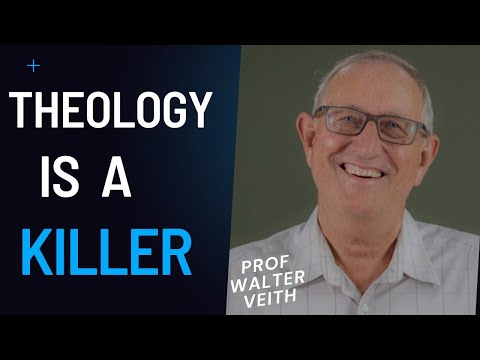 THEOLOGY IS A KILLER ~ PROF WALTER VEITH
