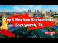 Top 5 Mexican Restaurants In Fort Worth, Texas!