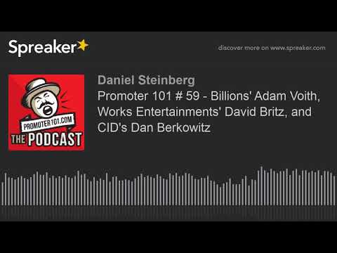 Promoter 101 # 59 - Billions' Adam Voith, Works Entertainments' David Britz, and CID's Dan Berkowitz