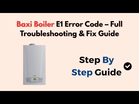 Baxi Boiler E1 Fehlercode – Vollständige Anleitung zur Fehlerbehebung und Behebung