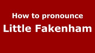 How to pronounce Little Fakenham