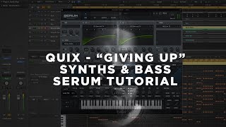 QUIX - "Giving Up" Synths &amp; Bass Serum Tutorial (Free Presets)