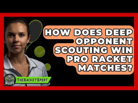 How Does Deep Opponent Scouting Win Pro Racket Matches? - The Racket Xpert