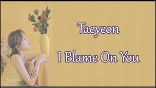 Taeyeon - I Blame On You [Lyrics]