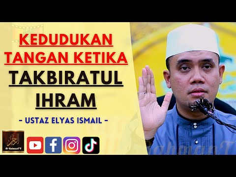 Ustaz Elyas Ismail - KEDUDUKAN TANGAN KETIKA TAKBIRATUL IHRAM