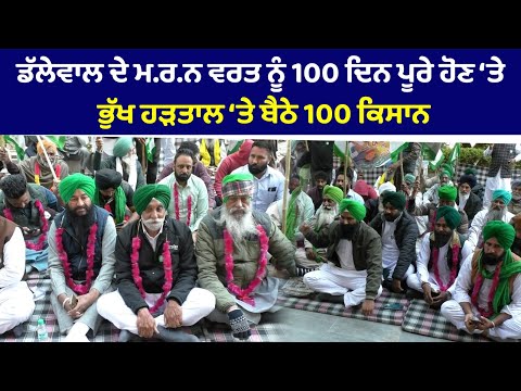 ਡੱਲੇਵਾਲ ਦੇ ਮ.ਰ.ਨ ਵਰਤ ਨੂੰ 100 ਦਿਨ ਪੂਰੇ ਹੋਣ ‘ਤੇ ਭੁੱਖ ਹੜਤਾਲ ‘ਤੇ ਬੈਠੇ 100 ਕਿਸਾਨ