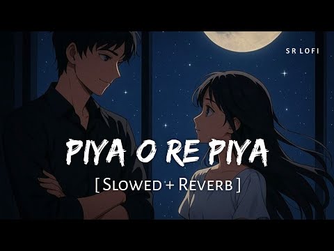 Piya O Re Piya (Slowed + Reverb) | Atif Aslam, Shreya Ghoshal | SR Lofi