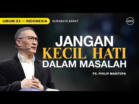 Jangan Kecil Hati Dalam Masalah - Ps. Philip Mantofa (GMS Church)