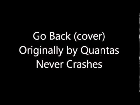 Go Back (cover) originally by Quantas Never Crashes