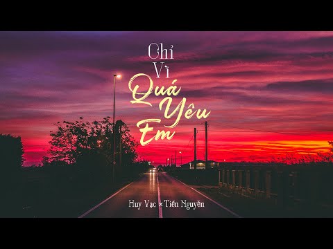 CHỈ VÌ QUÁ YÊU EM | Huy Vạc x Tiến Nguyễn | MV Lyrics Official