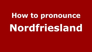 How to pronounce Nordfriesland